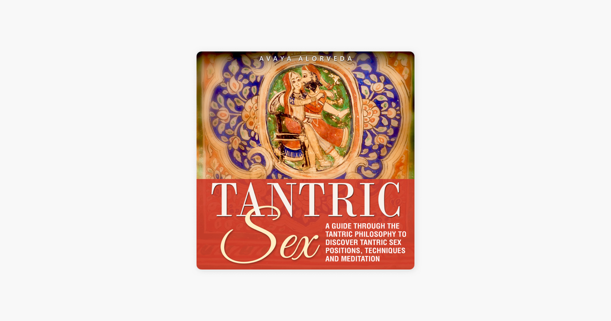 Tantric Sex A Guide Through The Tantric Philosophy To Discover Tantric Sex Positions