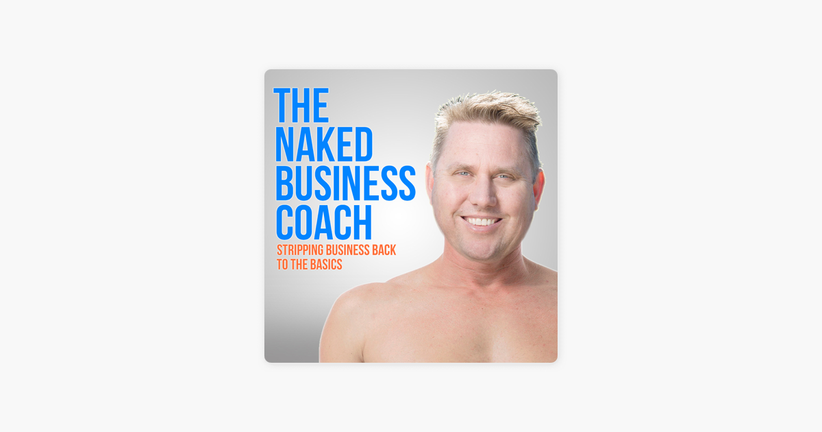 The Naked Business Coach Podcast On Apple Podcasts