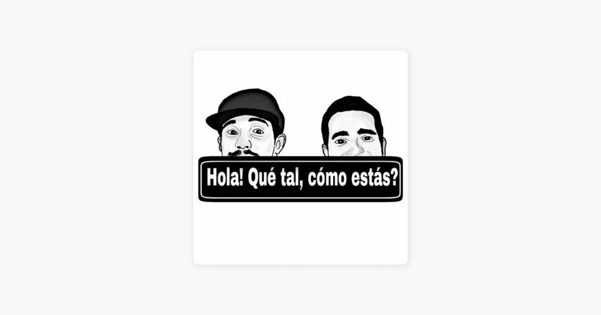 Hola Qué tal Cómo estás en Apple Podcasts