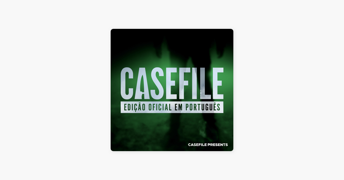 Casefile True Crime Edição Oficial em Português on Apple Podcasts