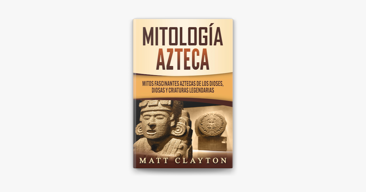 Mitolog A Azteca Mitos Fascinantes Aztecas De Los Dioses Diosas Y