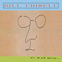All We Are Saying... (Bonus Track Version) - Bill Frisell