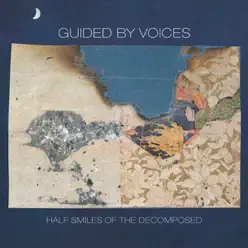 Half Smiles of the Decomposed - Guided By Voices