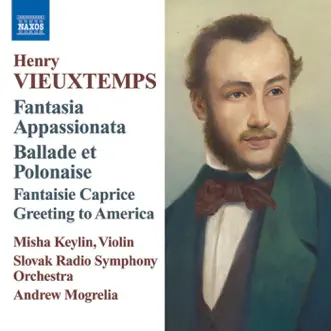 Vieuxtemps: Fantasia appassionata - Ballade et Polonaise - Fantaisie Caprice - Greeting to America by Misha Keylin, Andrew Mogrelia & Slovak Radio Symphony Orchestra album reviews, ratings, credits