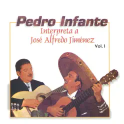 Pedro Infante: Interpreta a Jose Alfredo Jimenez, Vol. 1 - Pedro Infante