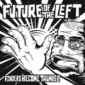 Future of the Left - Fingers Become Thumbs