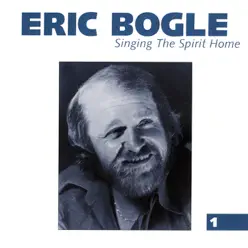 Singing the Spirit Home, Vol. 1 - Eric Bogle