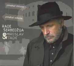 Ponekad Dolazim, Ponekad Odlazim by Rade Šerbedžija & Miroslav Tadic album reviews, ratings, credits