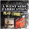 A West Side Fabrication Play Covers