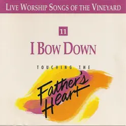 Live Worship Songs of the Vineyard - Touching The Father's Heart, Vol. 11: I Bow Down - Vineyard Music