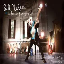 The Practice of Everyday Life - The Anthology - Bill Nelson The Practice of Everyday Life - The Anthology - Bill Nelson