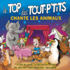 Le top des tout p'tits chante les animaux - Le Top des Tout-P'tits