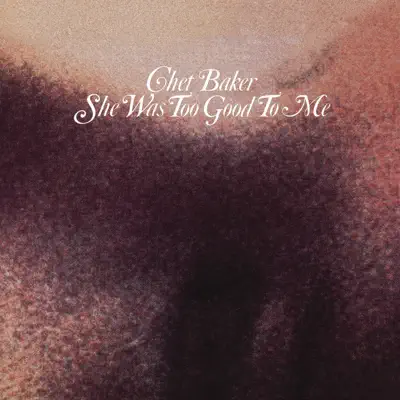 She Was Too Good to Me - Chet Baker She Was Too Good to Me - Chet Baker