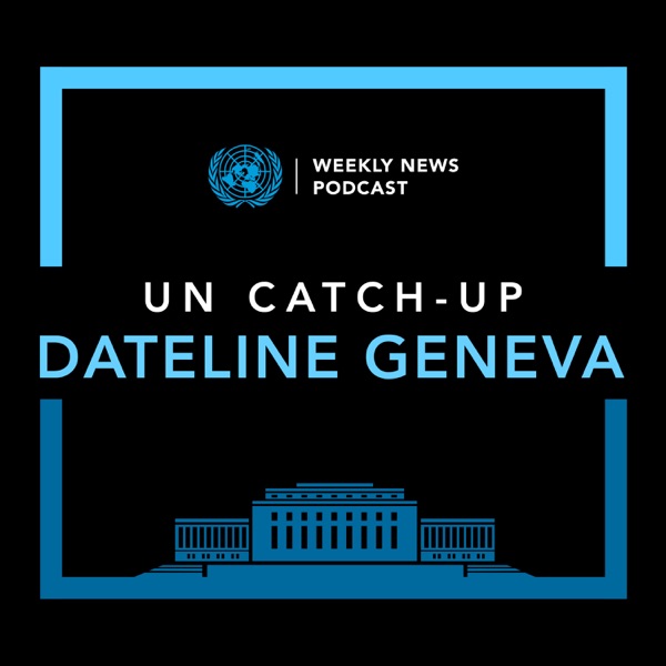 UN Catch-Up Dateline Geneva