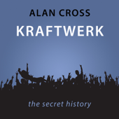 Kraftwerk: The Alan Cross Guide (Unabridged) - Alan Cross