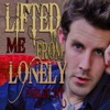 Lifted Me from Lonely