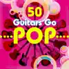 50 Guitars Go Pop album lyrics, reviews, download