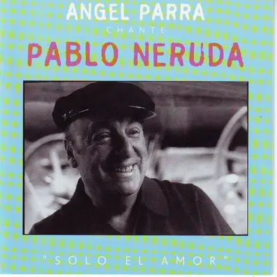 Angel Parra Chante Pablo Neruda: Solo el Amor - Ángel Parra Angel Parra Chante Pablo Neruda: Solo el Amor - Ángel Parra