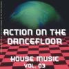 Action On the Dancefloor - House Music Vol. 03