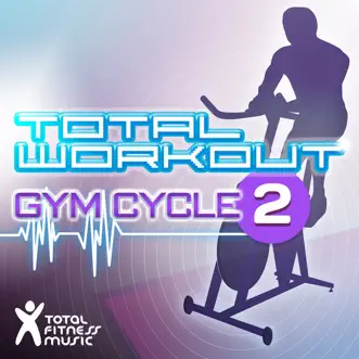 Total Workout - Gym Cycle 2 (For Exercise Bikes, Spinning & Indoor Cycling) by Total Fitness Music album reviews, ratings, credits