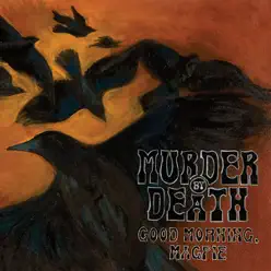 Good Morning, Magpie - Murder By Death Good Morning, Magpie - Murder By Death