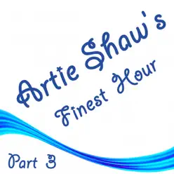 Artie Shaw's Finest Hour, Part 3 - Artie Shaw