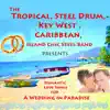 The Tropical, Steel Drum, Key West, Caribbean, Island Chic Steel Band Presents Romantic Love Songs for a Wedding In Paradise album lyrics, reviews, download