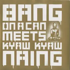 Bang On a Can Meets Kyaw Kyaw Naing by Bang on a Can All-Stars & Kyaw Kyaw Naing album reviews, ratings, credits