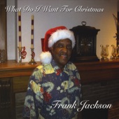 Frank J. Jackson - What Do I Want For Christmas?