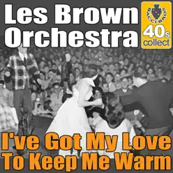I've Got My Love To Keep Me Warm (Digitally Remastered) - Single - Les Brown & His Orchestra I've Got My Love To Keep Me Warm (Digitally Remastered) - Single - Les Brown & His Orchestra