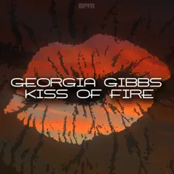 Kiss of Fire - Georgia Gibbs Kiss of Fire - Georgia Gibbs