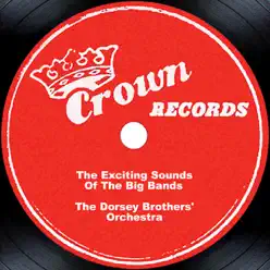 The Exciting Sounds of the Big Bands - Dorsey Brothers Orchestra The Exciting Sounds of the Big Bands - Dorsey Brothers Orchestra