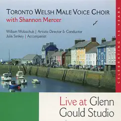 Toronto Welsh Male Voice Choir with Shannon Mercer Live at Glen Gould Studio by Toronto Welsh Male Voice Choir, Shannon Mercer & William Soloschuk album reviews, ratings, credits