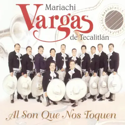 Al Son Que Nos Toquen - Mariachi Vargas de Tecalitlán Al Son Que Nos Toquen - Mariachi Vargas de Tecalitlán