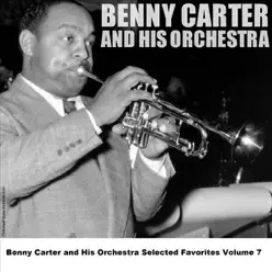 Benny Carter and His Orchestra - Selected Favorites, Volume 7 - Benny Carter & His Orchestra Benny Carter and His Orchestra - Selected Favorites, Volume 7 - Benny Carter & His Orchestra