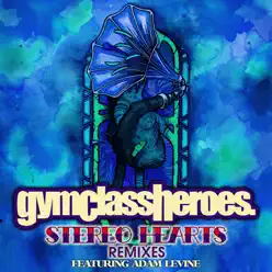 Stereo Hearts (Remixes) [feat. Adam Levine] - EP - Gym Class Heroes