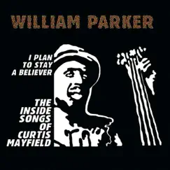 I Plan to Stay a Believer - The Inside Songs of Curtis Mayfield by William Parker album reviews, ratings, credits