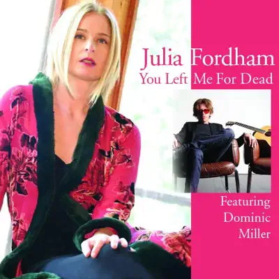 You Left Me for Dead (feat. Dominic Miller) - Single - Julia Fordham