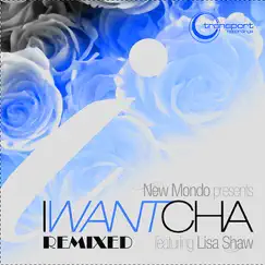 I Want Cha - Remixed (feat. Lisa Shaw) by New Mondo album reviews, ratings, credits