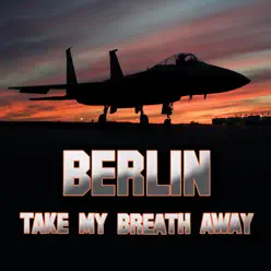 Take My Breath Away (as heard in Top Gun) (Re-Recorded / Remastered) - Berlin