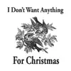 I Don't Want Anything for Christmas - Single album lyrics, reviews, download
