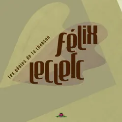 Les génies de la chanson : Félix Leclerc - Félix Leclerc