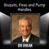 Biscuits, Fleas and Pump Handles - Zig Ziglar
