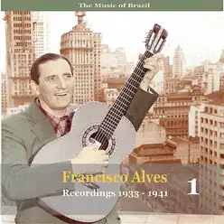 The Music of Brazil / Francisco Alves, Volume 1 / 1933 - 1941 - Francisco Alves