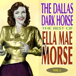 The Dallas Dark Horse - The Best of Ella Mae Morse Volume 2 - Ella Mae Morse The Dallas Dark Horse - The Best of Ella Mae Morse Volume 2 - Ella Mae Morse