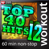 Top 40 Hits Remixed, Vol. 12 (60 Minute Non-Stop Workout Mix) [128 BPM] - Power Music Workout