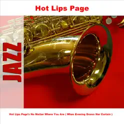Hot Lips Page's No Matter Where You Are (When Evening Draws Her Curtain) - Hot Lips Page Hot Lips Page's No Matter Where You Are (When Evening Draws Her Curtain) - Hot Lips Page