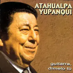 Guitarra, Dímelo Tu - Atahualpa Yupanqui