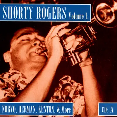 Shorty Rogers Volume 1: Norvo, Herman, Kenton, & More (CD A) - Shorty Rogers Shorty Rogers Volume 1: Norvo, Herman, Kenton, & More (CD A) - Shorty Rogers
