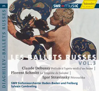 Debussy, C.: Prelude a L'Apres-Midi D'Un Faune - Schmitt, F.: La Tragedie de Salome - Stravinsky, I.: Petrushka (Les Ballets Russes, Vol. 3) by South West German Radio Symphony Orchestra, Baden-Baden, Sylvain Cambreling & Stuttgart Vocal Ensemble album reviews, ratings, credits